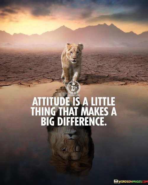 Attitude-Is-A-Little-Thing-That-Makes-A-Big-Difference-Quotes.jpeg