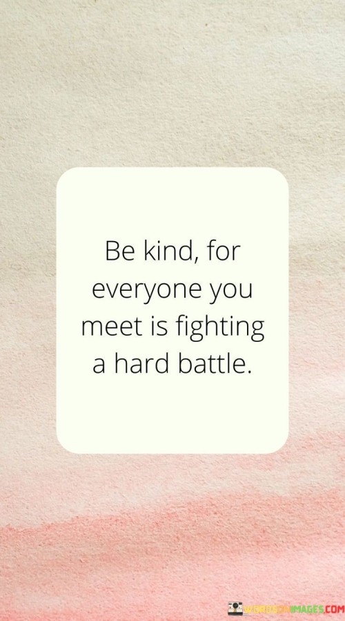 Be-Kind-For-Everyone-You-Meet-Is-Fighting-A-Hard-Battle-Quotes.jpeg