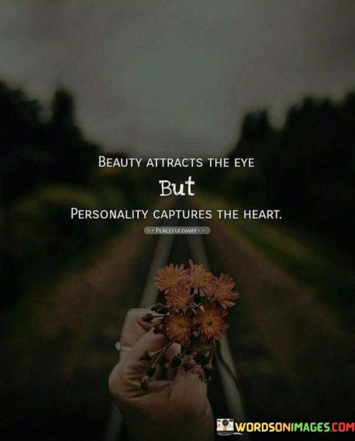 Beauty Attracts The Eye But Personality Captures The Heart Quotes