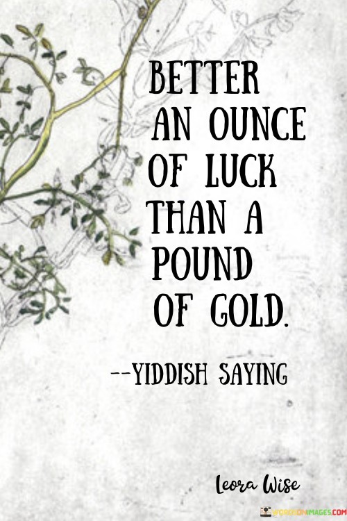 Better An Ounce Of Luck Than A Pound Of Cold Quotes