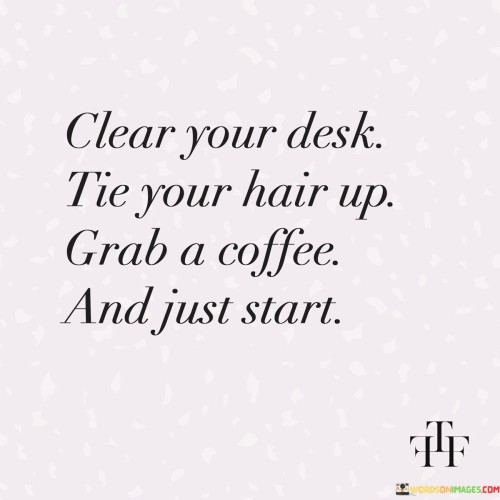 Clear-Your-Desk-Tie-Your-Hair-Up-Grab-A-Coffee-And-Quotes.jpeg