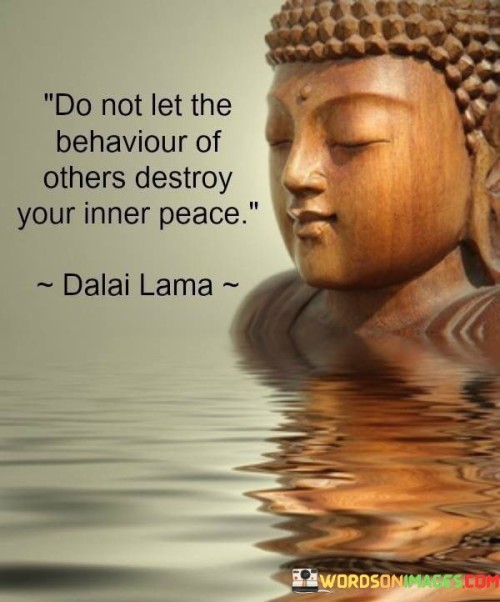 Do Not Let The Behaviour Of Others Destroy Your Inner Peace Quotes