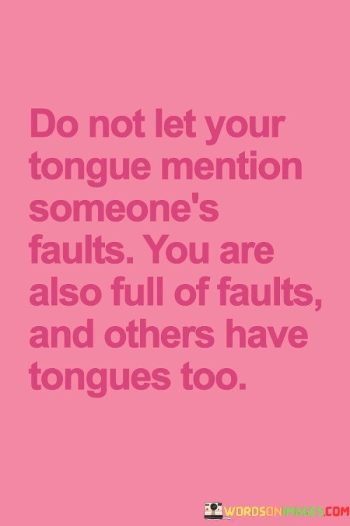 Do-Not-Let-Your-Tongue-Mention-Someones-Faults-You-Are-Also-Quotes.jpeg