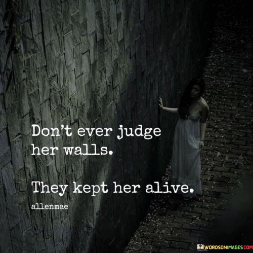 Don't Ever Judge Her Walls They Kept Her Alive Quotes