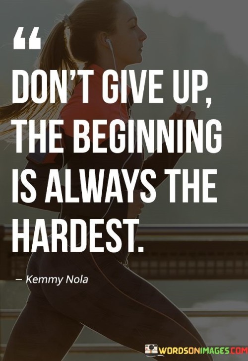 Don't Give Up The Beginning Is Always The Hardest Quotes