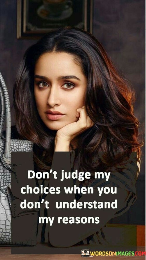 Don't Judge My Choices When You Don't Understand My Reason Quotes