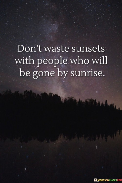 Don't Waste Sunsets With People Who Will Be Gone By Sunrise Quotes