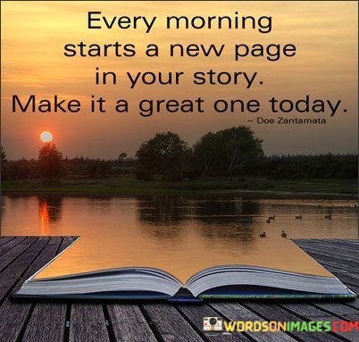 Every-Morning-Starts-A-New-Page-In-Your-Story-Make-It-A-Great-One-Today-Quotes.jpeg