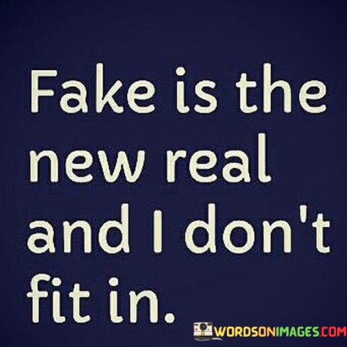 Fake Is The New Real And I Don't Fit In Quotes