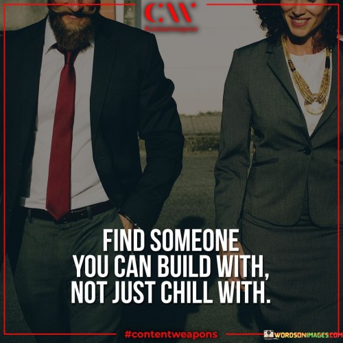 Find-Someone-You-Can-Build-With-Not-Just-Chill-With-Quotes.jpeg