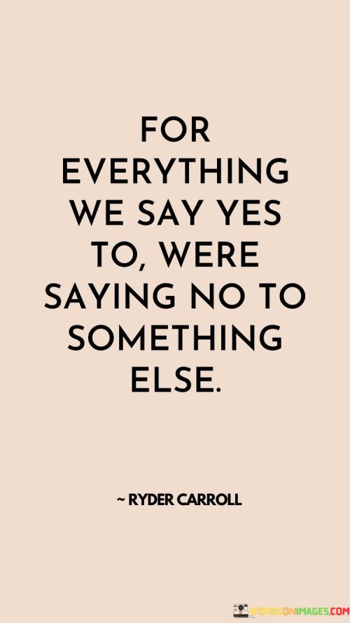For Everything We Say Yes To Were Saying No To Something Else Quotes