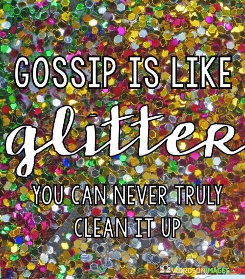 Gossip Is Like Glitter You Can Never Truly Clean Quotes