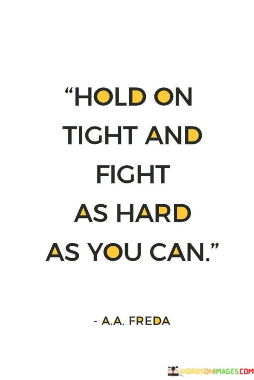 Hold-On-Tight-And-Fight-As-Hard-As-You-Can-Quotes.jpeg