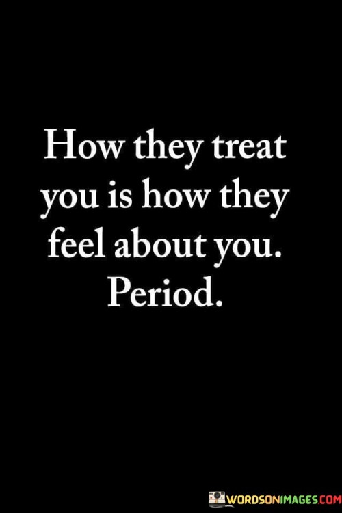 How They Treat You Is How They Feel About You Period Quotes