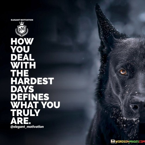 How-You-Deal-With-The-Hardest-Days-Defines-What-You-Truly-Are-Quotes.jpeg