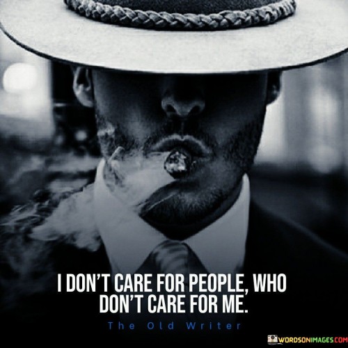 I Don't Care For People Who Don't Care For Me Quotes