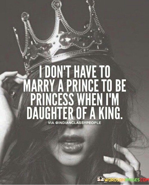 I-Dont-Have-To-Marry-A-Prince-To-Be-Princess-When-Im-Daughter-Of-A-King-Quotes.jpeg