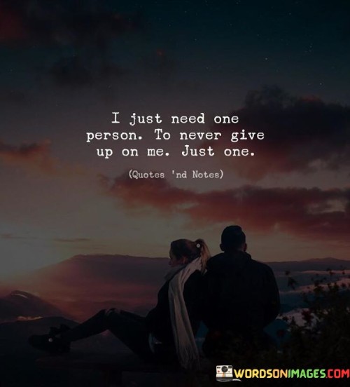 I-Just-Need-One-Person-To-Never-Give-Up-On-Me-Just-One-Quotes.jpeg