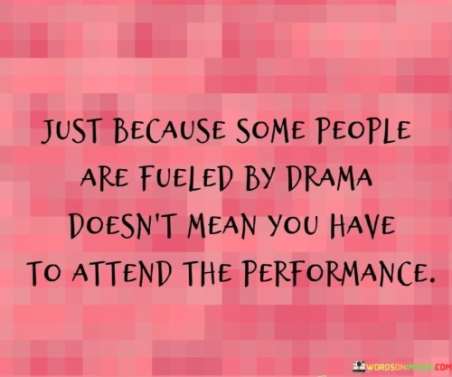 Just Because Some People Are Fueled By Drama Quotes