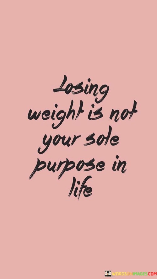 Losing-Weight-Is-Not-Your-Sole-Purpose-In-Life-Quotes.jpeg