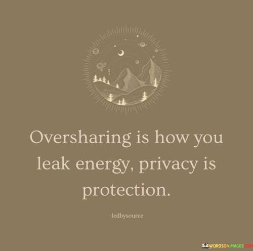 Oversharing-Is-How-You-Leak-Energy-Privacy-Is-Protection-Quotes.jpeg