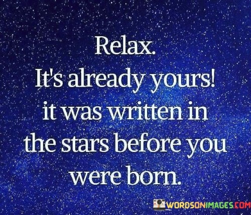 Relax It's Already Yours It Was Written In The Stars Quotes