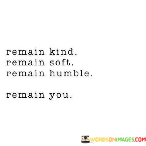 Remain-Kind-Remain-Soft-Remain-Humble-Remain-You-Quotes.jpeg