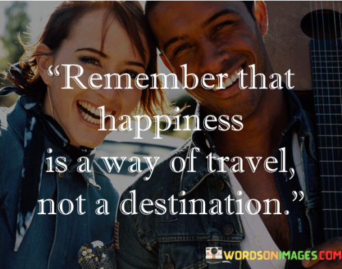 Remember-That-Happiness-Is-A-Way-Of-Travel-Not-A-Destination-Quotes.png