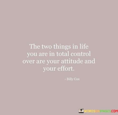 The Two Things In Life You Are In Total Control Over Are Quotes