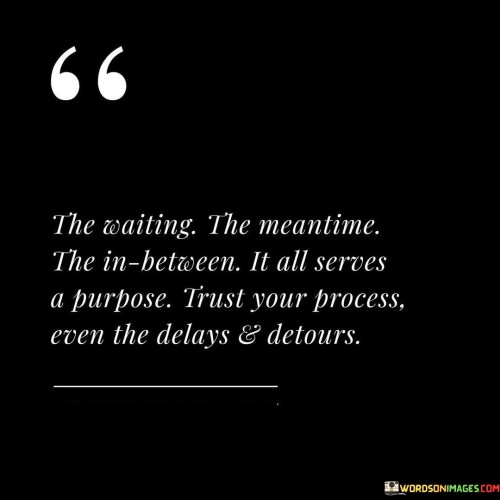 The Waiting The Meantime The In Between It All Serves A Purpose Quotes