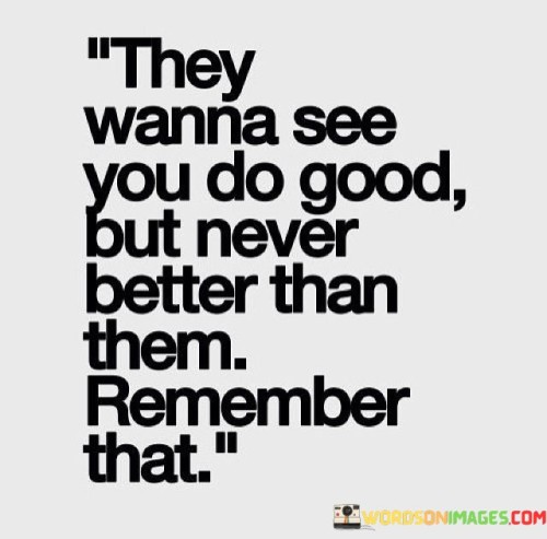 They Wanna See You Do Good But Never Better Than Quotes