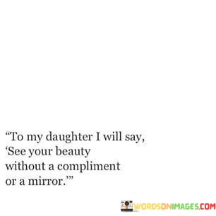 To-My-Daughter-I-Will-Say-See-Your-Beauty-Without-Quotes.jpeg