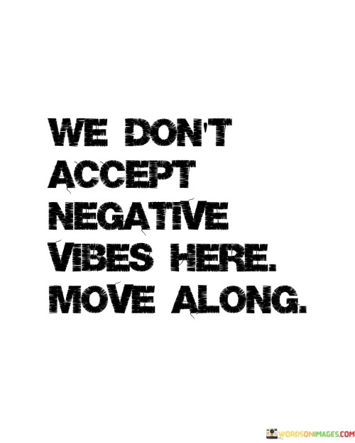 We Don't Accept Negative Vibes Here Move Along Quotes