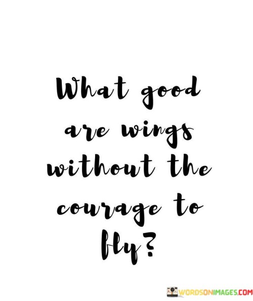 What-Good-Are-Wings-Without-The-Courage-To-Fly-Quotes