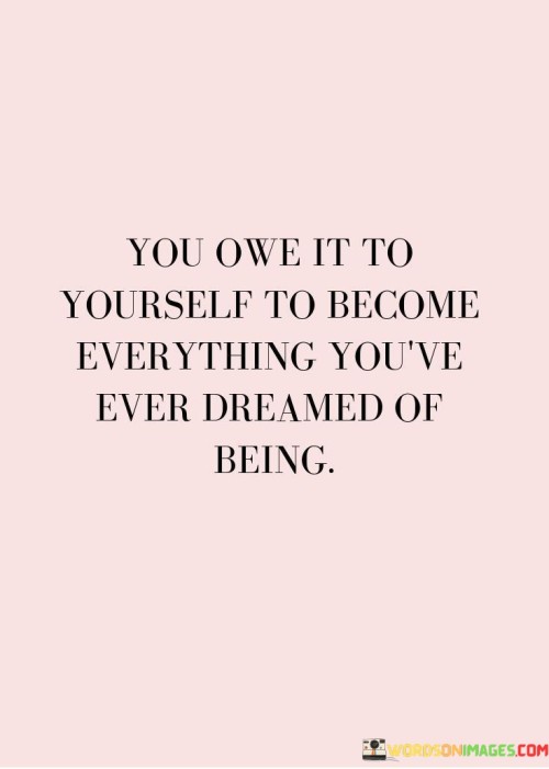 You Owe It To Yourself To Become Everything You've Ever Quotes