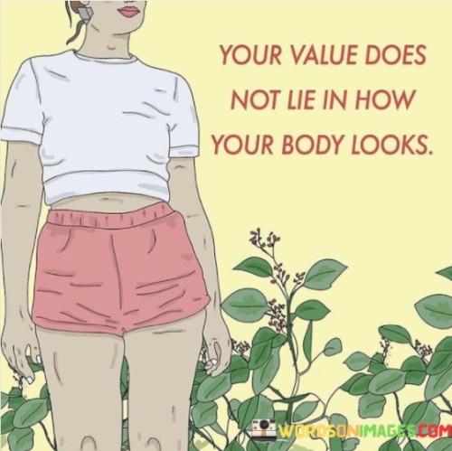 Your-Value-Does-Not-Lie-In-How-Your-Body-Looks-Quotes.jpeg