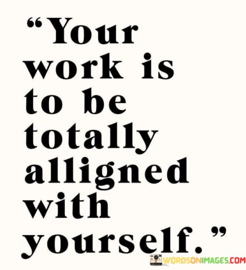 Your-Work-Is-To-Be-Totally-Alligned-With-Yourself-Quotes-Quotes.jpeg